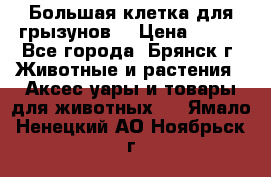 Большая клетка для грызунов  › Цена ­ 500 - Все города, Брянск г. Животные и растения » Аксесcуары и товары для животных   . Ямало-Ненецкий АО,Ноябрьск г.